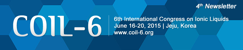 COIL6 4th Newsletter 6th International Congress on Ionic Liquids / June 16-20, 2015  / Jeju, Korea / www.coil-6.org